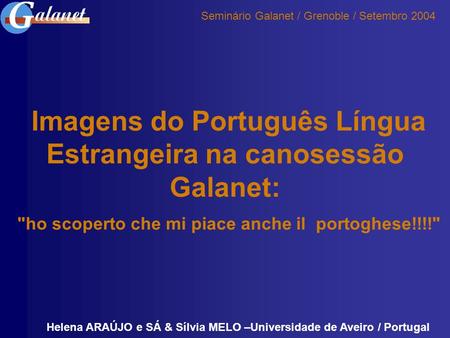 Imagens do Português Língua Estrangeira na canosessão Galanet: ho scoperto che mi piace anche il portoghese!!!! Helena ARAÚJO e SÁ & Sílvia MELO –Universidade.
