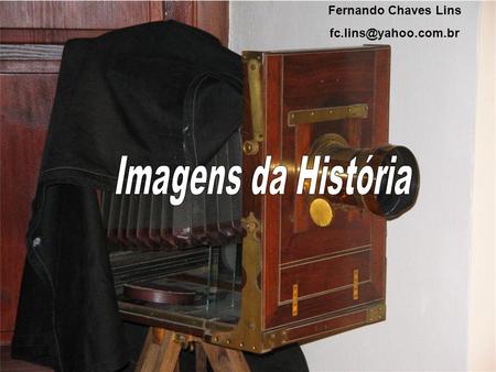 Fernando Chaves Lins fc.lins@yahoo.com.br Imagens da História.
