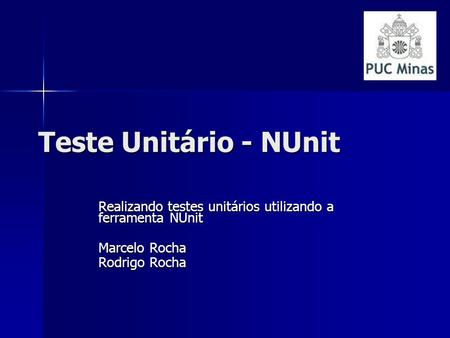 Teste Unitário - NUnit Realizando testes unitários utilizando a ferramenta NUnit Marcelo Rocha Rodrigo Rocha.