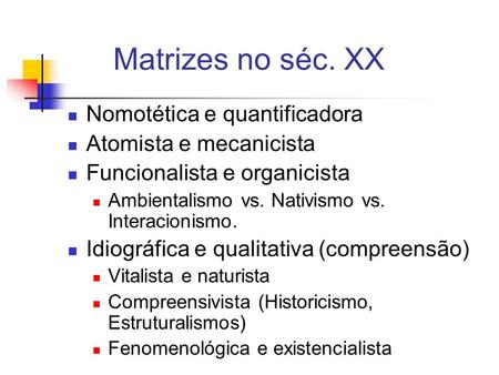 Matrizes no séc. XX Nomotética e quantificadora Atomista e mecanicista