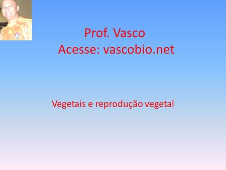 Prof. Vasco Acesse: vascobio.net