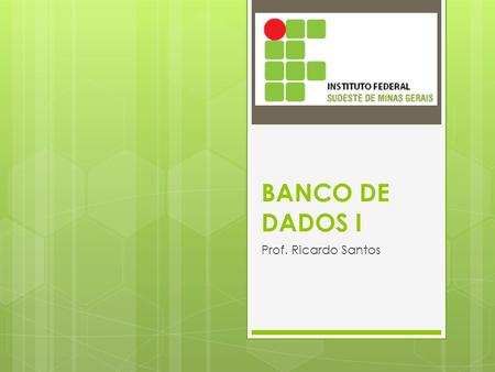 BANCO DE DADOS I Prof. Ricardo Santos.