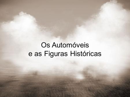 Os Automóveis e as Figuras Históricas