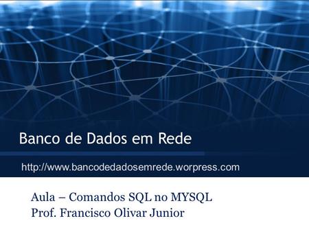 Aula – Comandos SQL no MYSQL Prof. Francisco Olivar Junior