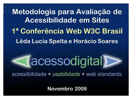 Metodologia para Avaliação de Acessibilidade em Sites 1ª Conferência Web W3C Brasil Lêda Lucia Spelta e Horácio Soares É garantir que a informação esteja.