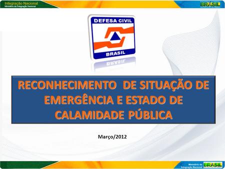 RECONHECIMENTO DE SITUAÇÃO DE EMERGÊNCIA E ESTADO DE CALAMIDADE PÚBLICA Março/2012.
