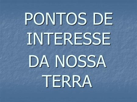 PONTOS DE INTERESSE DA NOSSA TERRA.