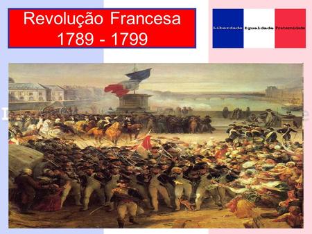 Revolução Francesa 1789 - 1799.