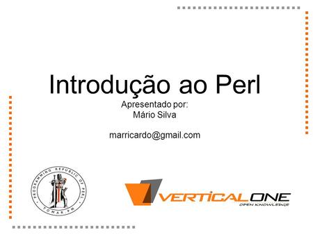 Introdução ao Perl Apresentado por: Mário Silva