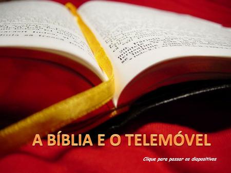 A BÍBLIA E O TELEMÓVEL Clique para passar os diapositivos.