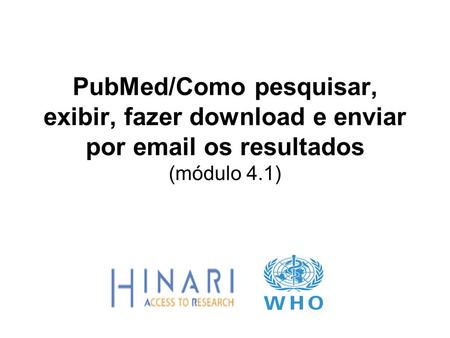 MÓDULO 4.1  PubMed/Como pesquisar,  exibir, fazer download e enviar por  os resultados