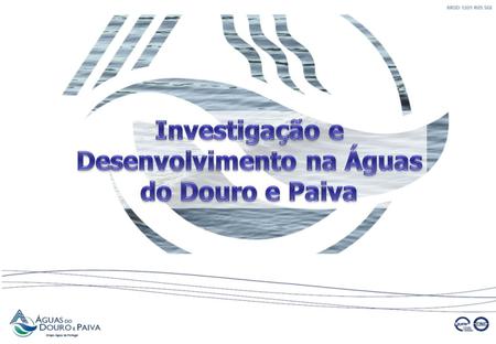 Investigação e Desenvolvimento na Águas do Douro e Paiva