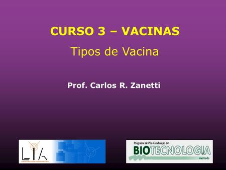 CURSO 3 – VACINAS Tipos de Vacina Prof. Carlos R. Zanetti.