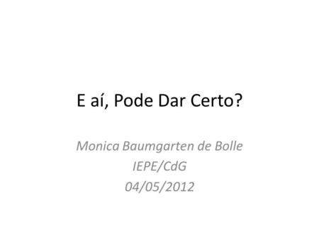 Monica Baumgarten de Bolle IEPE/CdG 04/05/2012