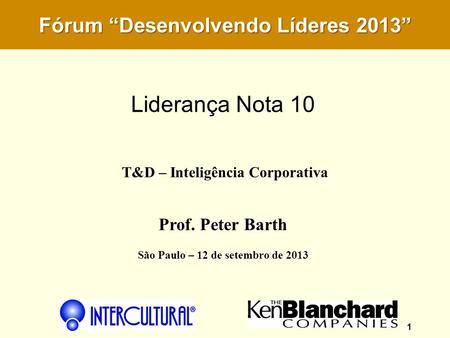 Liderança Nota 10 Fórum “Desenvolvendo Líderes 2013” Prof. Peter Barth