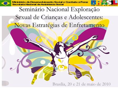 Seminário Nacional Exploração Sexual de Crianças e Adolescentes: Novas Estratégias de Enfretamento Brasília, 20 e 21 de maio de 2010.