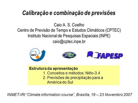 Caio A. S. Coelho Centro de Previsão de Tempo e Estudos Climáticos (CPTEC) Instituto Nacional de Pesquisas Espaciais (INPE) Estrutura.