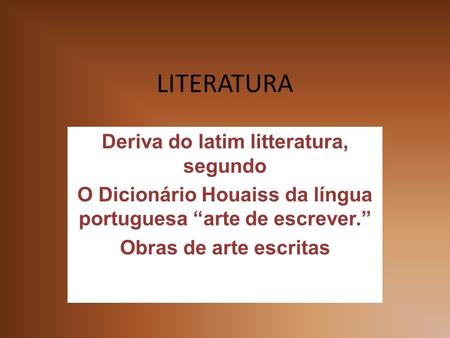 LITERATURA Deriva do latim litteratura, segundo