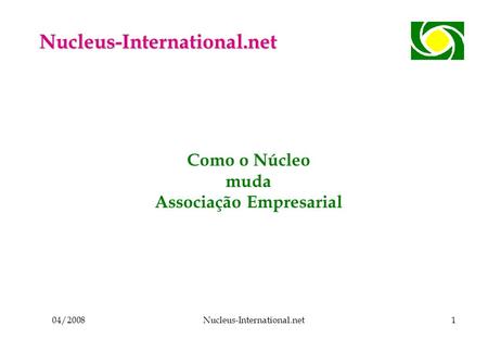 04/2008Nucleus-International.net1 Como o Núcleo muda Associação Empresarial Nucleus-International.net.
