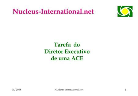 04/2008Nucleus-International.net1 Tarefa do Diretor Executivo de uma ACE Nucleus-International.net.