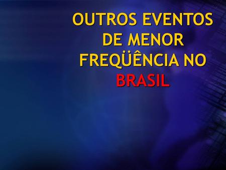 OUTROS EVENTOS DE MENOR FREQÜÊNCIA NO BRASIL