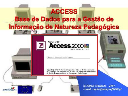 @ Rafael Machado – 2004   ACCESS Base de Dados para a Gestão de Informação de Natureza Pedagógica.