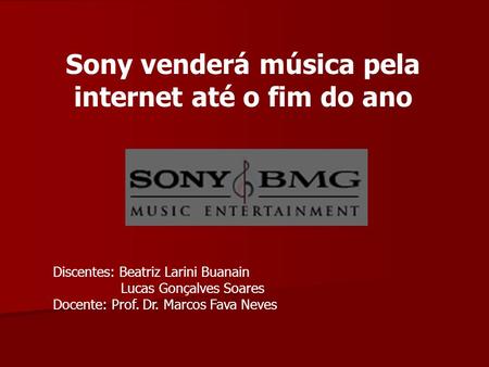 Sony venderá música pela internet até o fim do ano Discentes: Beatriz Larini Buanain Lucas Gonçalves Soares Docente: Prof. Dr. Marcos Fava Neves.