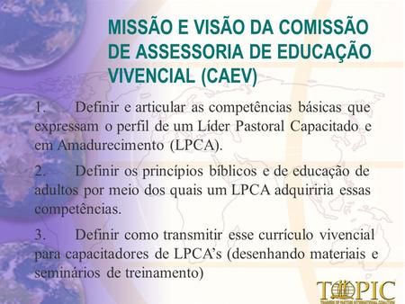 MISSÃO E VISÃO DA COMISSÃO DE ASSESSORIA DE EDUCAÇÃO VIVENCIAL (CAEV) 1.Definir e articular as competências básicas que expressam o perfil de um Líder.