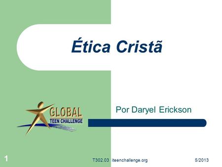 Ética Cristã Por Daryel Erickson T302.03 iteenchallenge.org 5/2013.