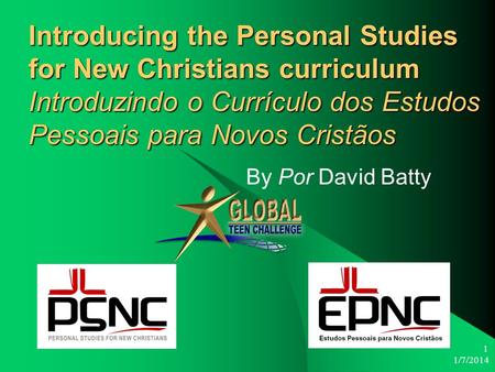 1/7/2014 1 Introducing the Personal Studies for New Christians curriculum Introduzindo o Currículo dos Estudos Pessoais para Novos Cristãos By Por David.