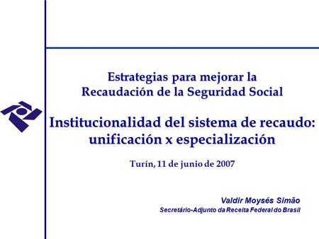 Estrategias para mejorar la Recaudación de la Seguridad Social Institucionalidad del sistema de recaudo: unificación x especialización Turín, 11 de junio.