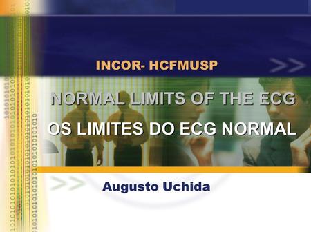 NORMAL LIMITS OF THE ECG INCOR- HCFMUSP Augusto Uchida OS LIMITES DO ECG NORMAL.