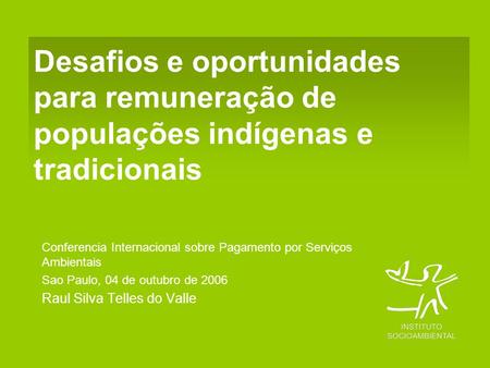 Desafios e oportunidades para remuneração de populações indígenas e tradicionais Conferencia Internacional sobre Pagamento por Serviços Ambientais Sao.