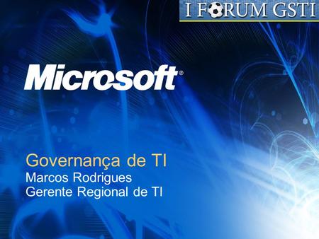 Governança de TI Marcos Rodrigues Gerente Regional de TI