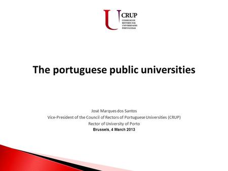 The portuguese public universities José Marques dos Santos Vice-President of the Council of Rectors of Portuguese Universities (CRUP) Rector of University.