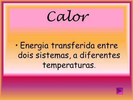 Energia transferida entre dois sistemas, a diferentes temperaturas.