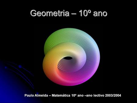Geometria – 10º ano Paulo Almeida – Matemática 10º ano –ano lectivo 2003/2004.