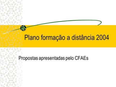 Plano formação a distância 2004 Propostas apresentadas pelo CFAEs.