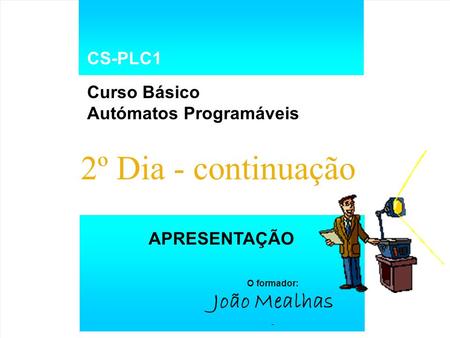 2º Dia - continuação João Mealhas CS-PLC1 Curso Básico