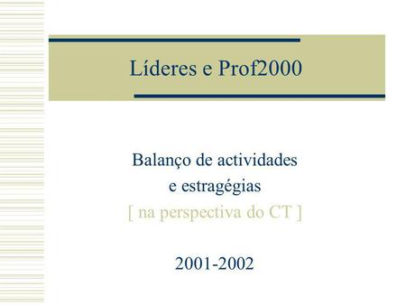 Líderes e Prof2000 Balanço de actividades e estragégias [ na perspectiva do CT ] 2001-2002.