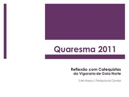 Quaresma 2011 Reflexão com Catequistas da Vigararia de Gaia Norte