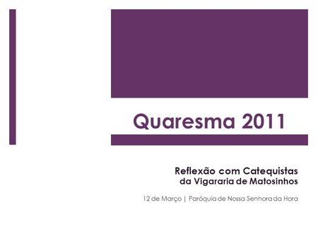Quaresma 2011 Reflexão com Catequistas da Vigararia de Matosinhos 12 de Março | Paróquia de Nossa Senhora da Hora.