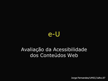 E-U Avaliação da Acessibilidade dos Conteúdos Web Jorge Fernandes/UMIC/Julho.07.