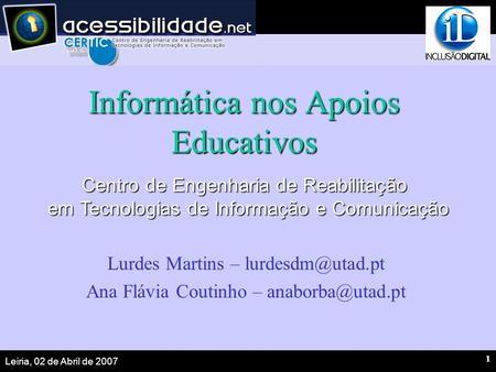 Leiria, 02 de Abril de 2007 1 Informática nos Apoios Educativos Lurdes Martins – Ana Flávia Coutinho – Centro de Engenharia.