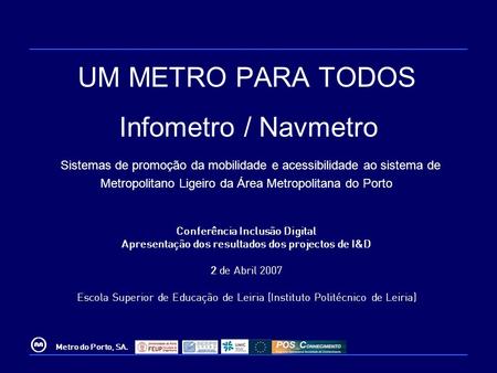 UM METRO PARA TODOS Infometro / Navmetro Sistemas de promoção da mobilidade e acessibilidade ao sistema de Metropolitano Ligeiro da Área Metropolitana.