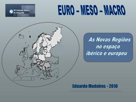 EURO – MESO – MACRO As Novas Regiões no espaço ibérico e europeu