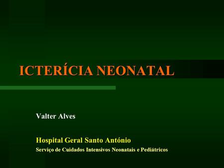 ICTERÍCIA NEONATAL Valter Alves Hospital Geral Santo António