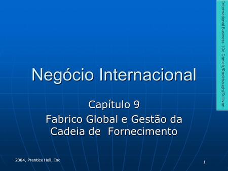 Negócio Internacional Capítulo 9 Fabrico Global e Gestão da Cadeia de Fornecimento International Business 10e Daniels/Radebaugh/Sullivan 2004, Prentice.