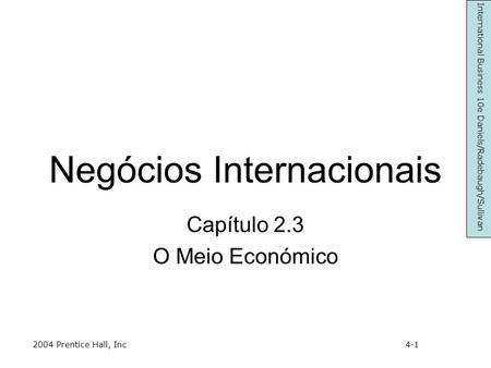 Negócios Internacionais Capítulo 2.3 O Meio Económico International Business 10e Daniels/Radebaugh/Sullivan 2004 Prentice Hall, Inc4-1.