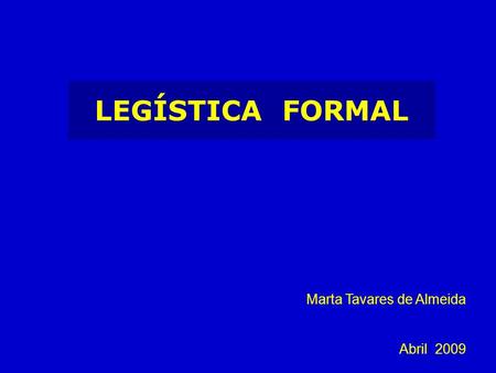 LEGÍSTICA FORMAL Marta Tavares de Almeida Abril 2009.